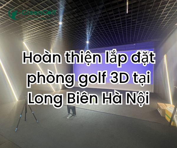 Hoàn thiện lắp đặt phòng golf 3D tại Long Biên Hà Nội