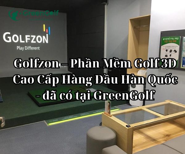 Golfzon – Phần Mềm Golf 3D Cao Cấp Hàng Đầu Hàn Quốc - đã có tại GreenGolf