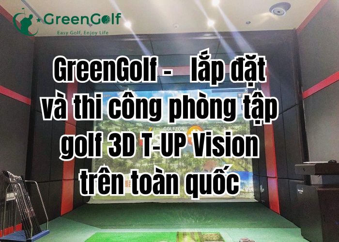 GreenGolf -   lắp đặt và thi công phòng tập golf 3D T-UP Vision trên toàn quốc