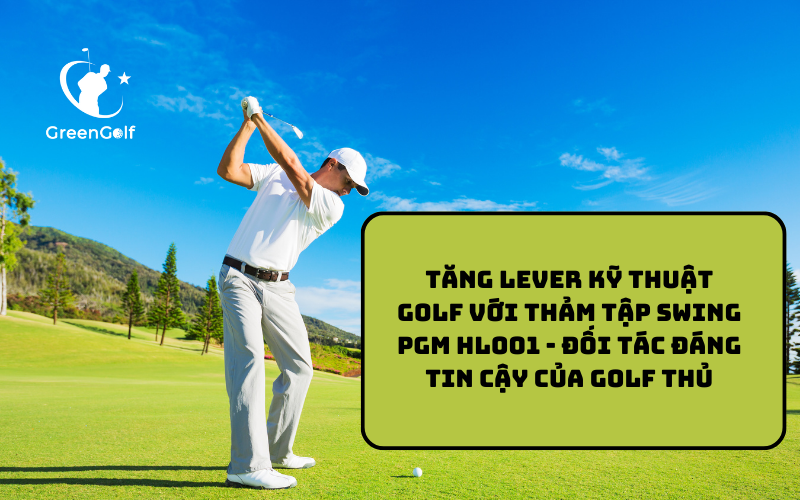 TĂNG LEVER KỸ THUẬT GOLF VỚI THẢM TẬP SWING PGM HL001 - ĐỐI TÁC ĐÁNG TIN CẬY CỦA GOLF THỦ