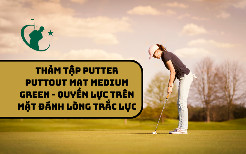 Thảm Tập Putter PuttOut Mat Medium Green - Quyền Lực Trên Mặt Đánh Lòng Trắc Lực