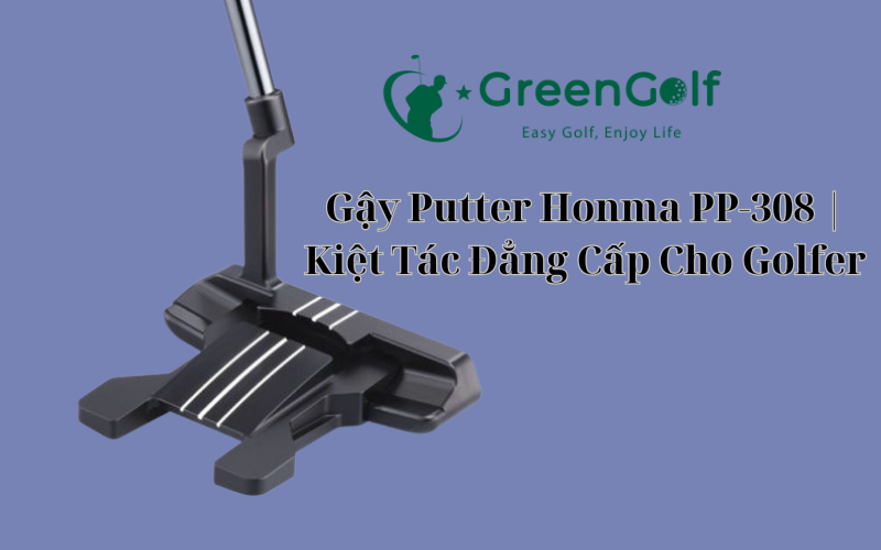 Gậy Putter Honma PP-308 | Kiệt Tác Đẳng Cấp Cho Golfer