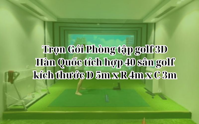 Trọn Gói Phòng tập golf 3D Hàn Quốc tích hợp 40 sân golf kích thước D 5m x R 4m x C 3m