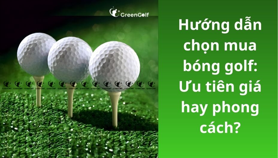 Hướng dẫn chọn mua bóng golf: Ưu tiên giá hay phong cách?