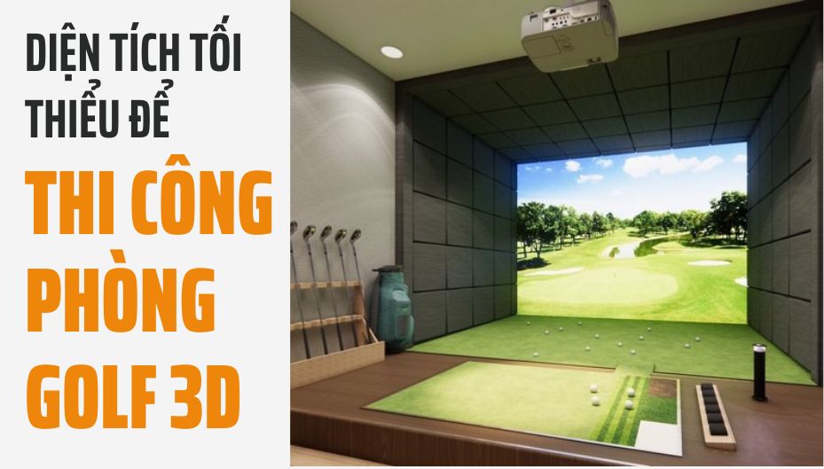 Diện Tích Tối Thiểu Để Thi Công Phòng Golf 3D Tại Nhà Là Bao Nhiêu?